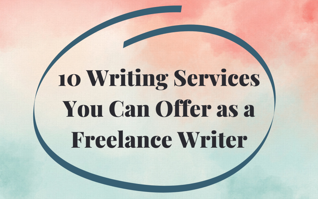 10 Writing Services You Can Offer as a Freelance Writer